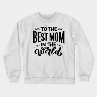 To the best mom in the world Crewneck Sweatshirt